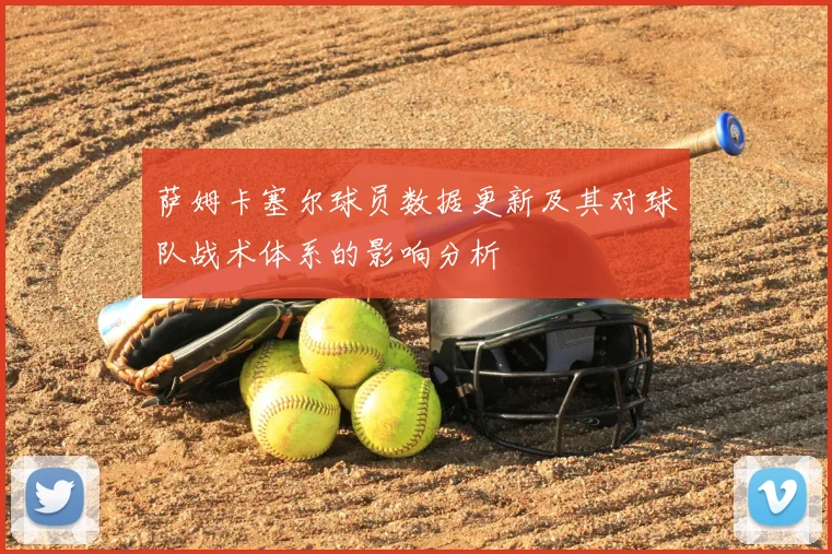 萨姆卡塞尔球员数据更新及其对球队战术体系的影响分析
