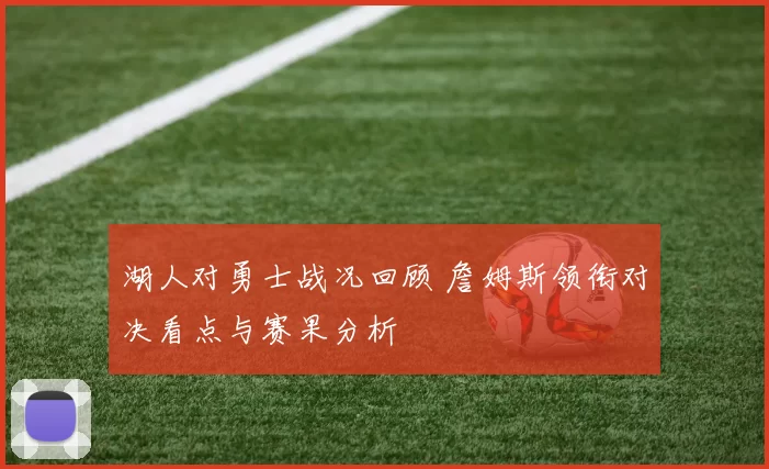湖人对勇士战况回顾 詹姆斯领衔对决看点与赛果分析