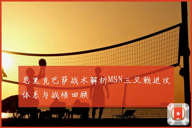 恩里克巴萨战术解析MSN三叉戟进攻体系与战绩回顾