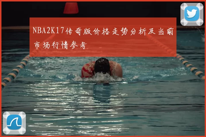 NBA2K17传奇版价格走势分析及当前市场行情参考